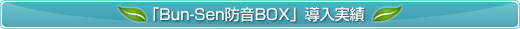 「Bun-Sen防音BOX」導入実績