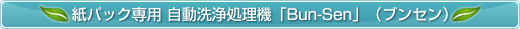 紙パック専用自動洗浄処理機「Bun-Sen」（ブンセン）